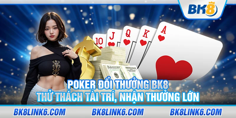 Poker đổi thưởng BK8 – Thử thách tài trí, nhận thưởng lớn